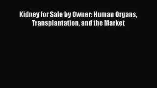 [PDF Download] Kidney for Sale by Owner: Human Organs Transplantation and the Market [Download]