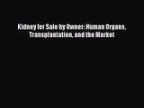 [PDF Download] Kidney for Sale by Owner: Human Organs Transplantation and the Market [Download]