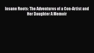 [PDF Download] Insane Roots: The Adventures of a Con-Artist and Her Daughter A Memoir [PDF]