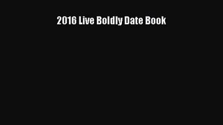 [PDF Download] 2016 Live Boldly Date Book [PDF] Online