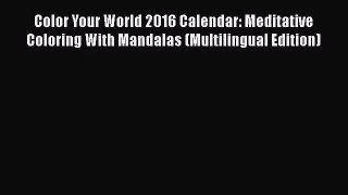 [PDF Download] Color Your World 2016 Calendar: Meditative Coloring With Mandalas (Multilingual