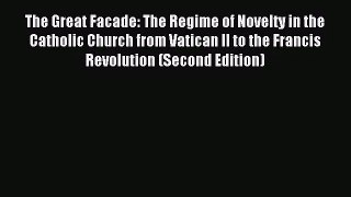 [PDF Download] The Great Facade: The Regime of Novelty in the Catholic Church from Vatican