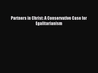 [PDF Download] Partners in Christ: A Conservative Case for Egalitarianism [Read] Full Ebook