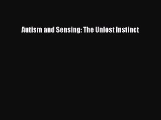 [PDF Download] Autism and Sensing: The Unlost Instinct [Download] Full Ebook
