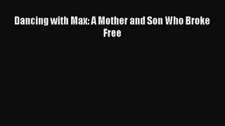 [PDF Download] Dancing with Max: A Mother and Son Who Broke Free [Download] Online