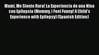 [PDF Download] Mami Me Siento Rara! La Experiencia de una Nina con Epilepsia (Mommy I Feel