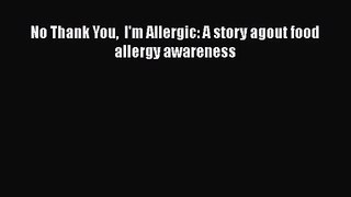 [PDF Download] No Thank You  I'm Allergic: A story agout food allergy awareness [PDF] Online