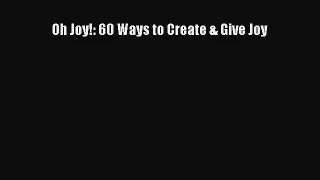 [PDF Download] Oh Joy!: 60 Ways to Create & Give Joy [PDF] Online