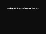 [PDF Download] Oh Joy!: 60 Ways to Create & Give Joy [PDF] Online