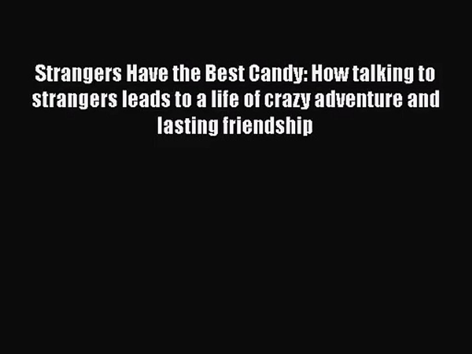 [PDF Download] Strangers Have the Best Candy: How talking to strangers leads to a life of crazy