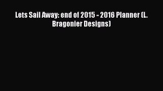 [PDF Download] Lets Sail Away: end of 2015 - 2016 Planner (L. Bragonier Designs) [PDF] Online