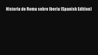 [PDF Download] Historia de Roma sobre Iberia (Spanish Edition) [PDF] Full Ebook