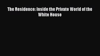 [PDF Download] The Residence: Inside the Private World of the White House [Read] Full Ebook