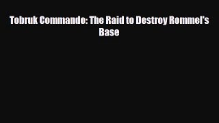 [PDF Download] Tobruk Commando: The Raid to Destroy Rommel's Base [PDF] Online