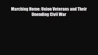 [PDF Download] Marching Home: Union Veterans and Their Unending Civil War [Read] Online