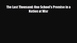 [PDF Download] The Last Thousand: One School's Promise in a Nation at War [Download] Online