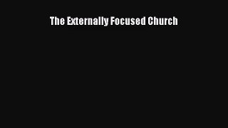 [PDF Download] The Externally Focused Church [Read] Full Ebook