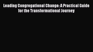 [PDF Download] Leading Congregational Change: A Practical Guide for the Transformational Journey