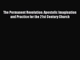 [PDF Download] The Permanent Revolution: Apostolic Imagination and Practice for the 21st Century