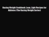 [PDF Download] Racing Weight Cookbook: Lean Light Recipes for Athletes (The Racing Weight Series)