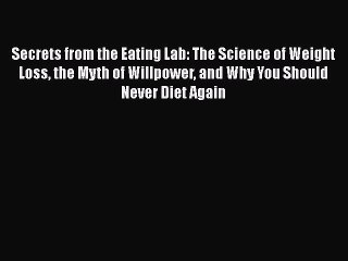 [PDF Download] Secrets from the Eating Lab: The Science of Weight Loss the Myth of Willpower