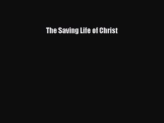 [PDF Download] The Saving Life of Christ [PDF] Full Ebook