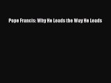 [PDF Download] Pope Francis: Why He Leads the Way He Leads [Read] Full Ebook