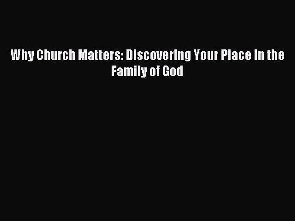 [PDF Download] Why Church Matters: Discovering Your Place in the Family of God [PDF] Online