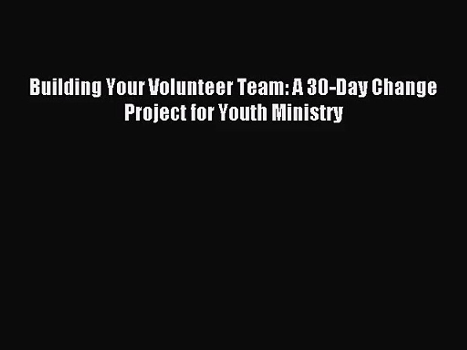 [PDF Download] Building Your Volunteer Team: A 30-Day Change Project for Youth Ministry [Read]
