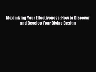 [PDF Download] Maximizing Your Effectiveness: How to Discover and Develop Your Divine Design