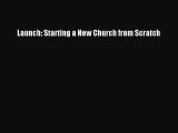 [PDF Download] Launch: Starting a New Church from Scratch [Read] Online