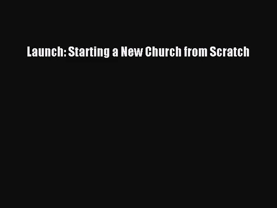[PDF Download] Launch: Starting a New Church from Scratch [Read] Online