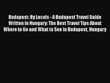 Read Budapest: By Locals - A Budapest Travel Guide Written In Hungary: The Best Travel Tips