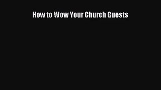 [PDF Download] How to Wow Your Church Guests [Download] Online