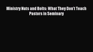 [PDF Download] Ministry Nuts and Bolts: What They Don't Teach Pastors in Seminary [Read] Online