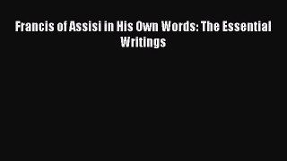 [PDF Download] Francis of Assisi in His Own Words: The Essential Writings [Read] Online
