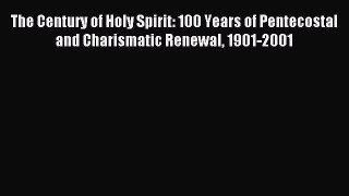 [PDF Download] The Century of Holy Spirit: 100 Years of Pentecostal and Charismatic Renewal