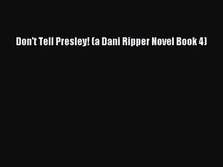 Download Don't Tell Presley! (a Dani Ripper Novel Book 4) PDF Free