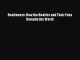 [PDF Download] Beatleness: How the Beatles and Their Fans Remade the World [Read] Full Ebook