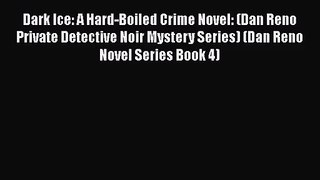 Read Dark Ice: A Hard-Boiled Crime Novel: (Dan Reno Private Detective Noir Mystery Series)