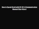 PDF Download How to Speak Droid with R2-D2: A Communication Manual (Star Wars) Download Full
