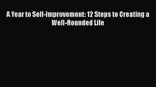 [PDF Download] A Year to Self-Improvement: 12 Steps to Creating a Well-Rounded Life [PDF] Full