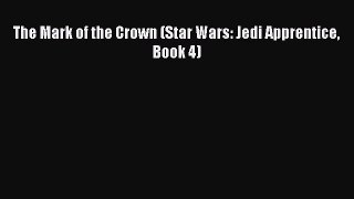 PDF Download The Mark of the Crown (Star Wars: Jedi Apprentice Book 4) Download Full Ebook
