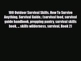 [PDF Download] 100 Outdoor Survival Skills. How To Survive Anything. Survival Guide.: (survival