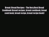 [PDF Download] Bread: Bread Recipes - The Very Best Bread Cookbook (bread recipes bread cookbook