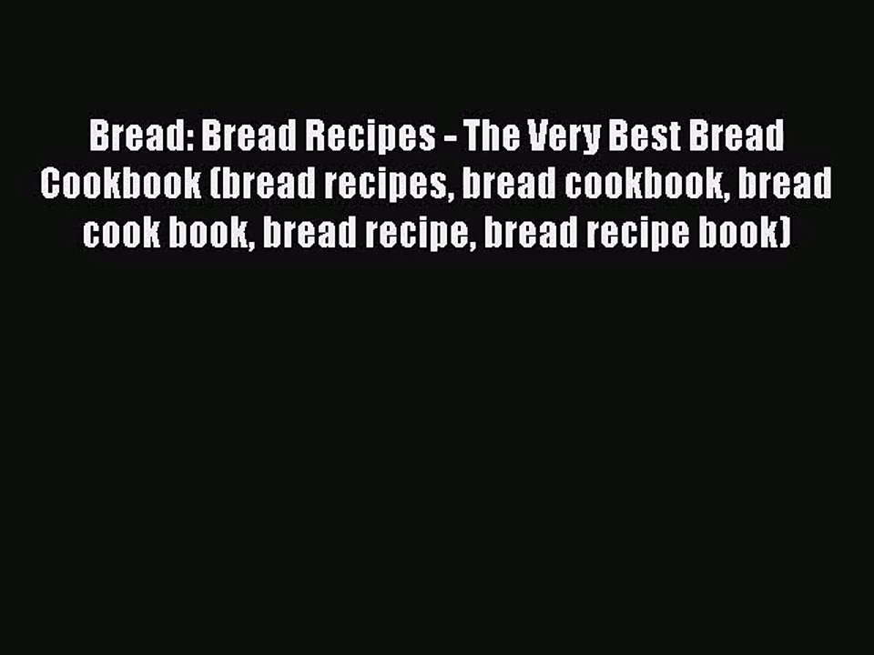 [PDF Download] Bread: Bread Recipes - The Very Best Bread Cookbook (bread recipes bread cookbook