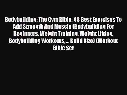 [PDF Download] Bodybuilding: The Gym Bible: 48 Best Exercises To Add Strength And Muscle (Bodybuilding