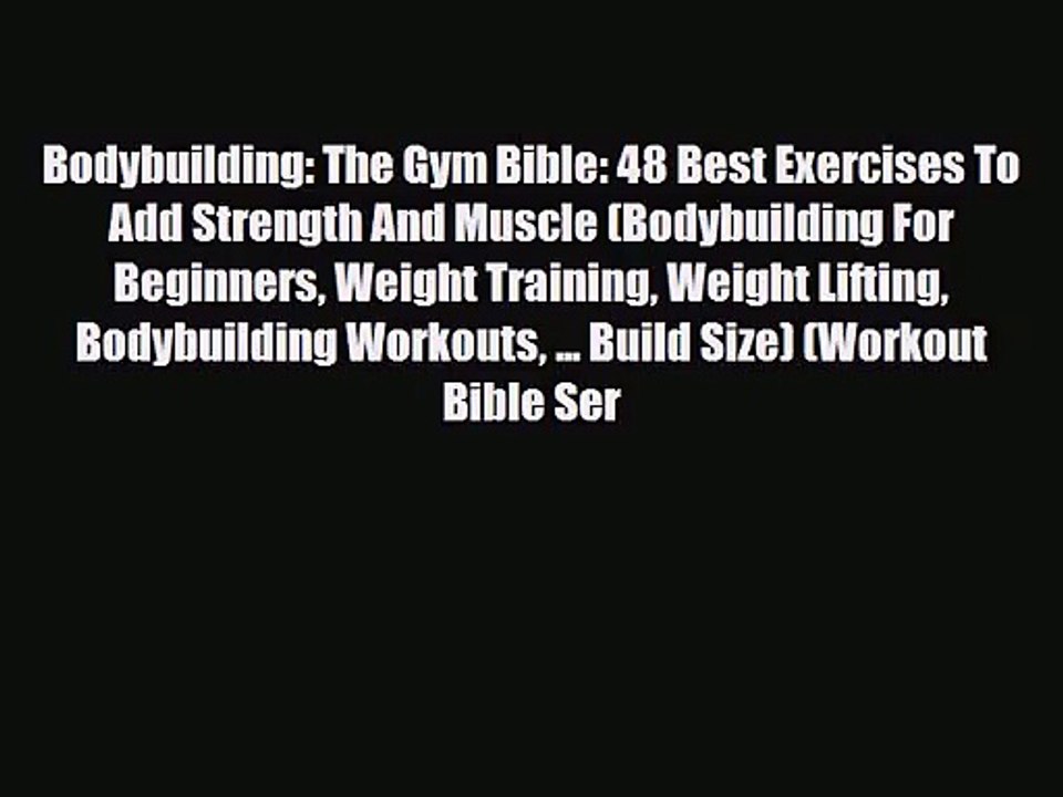[PDF Download] Bodybuilding: The Gym Bible: 48 Best Exercises To Add Strength And Muscle (Bodybuilding