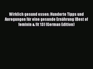 [PDF Download] Wirklich gesund essen: Hunderte Tipps und Anregungen für eine gesunde Ernährung