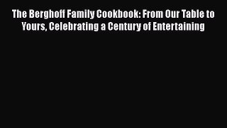 [PDF Download] The Berghoff Family Cookbook: From Our Table to Yours Celebrating a Century